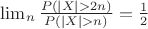 $\lim_n \frac {P(|X|>2n)} {P(|X|>n)}=\frac 1 2$