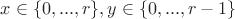 $x\in \{0,...,r\}, y\in \{0,...,r-1\}$
