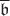 $\overline{\mathfrak b}$