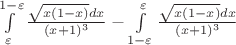 $\int\limits_{\varepsilon}^{1-\varepsilon}\frac{\sqrt{x(1-x)}dx}{(x+1)^3}-\int\limits_{1-\varepsilon}^{\varepsilon}\frac{\sqrt{x(1-x)}dx}{(x+1)^3}$