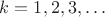 $k=1, 2, 3, \ldots$