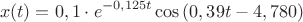 $$x(t) = 0,1 \cdot e^{-0,125 t} \cos{(0,39 t - 4,780)}$$