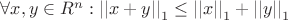 $\forall x,y \in R^n: \left|\left|x+y\right|\right|_1 \leq \left|\left|x\right|\right|_1+\left|\left|y\right|\right|_1$