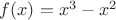 $f(x)=x^3-x^2$