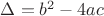 $\Delta=b^2-4ac$
