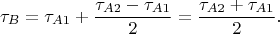 $$\tau_B = \tau_{A1}+\frac{\tau_{A2}-\tau_{A1}}{2}=\frac{\tau_{A2}+\tau_{A1}}{2}.$$