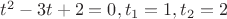$t^2-3t+2=0, t_1=1, t_2=2$