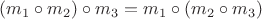 $(m_1\circ m_2)\circ m_3=m_1\circ (m_2\circ m_3)$