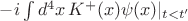 $-i\int d^4x\, K^+(x)\psi(x)|_{t<t'}$