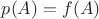 $p(A)=f(A)$