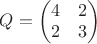 $Q=\begin{pmatrix} 4&2 \\ 2& 3 \end{pmatrix}$