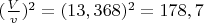 $(\frac{V}{v})^2= (13,368)^2=178,7$