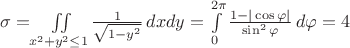$\sigma=\iint\limits_{x^2+y^2\leq1}{\frac{1}{\sqrt{1-y^2}}\,dxdy}=\int\limits_0^{2\pi}{\frac{1-|\cos\varphi|}{\sin^2\varphi}\,d\varphi}=4$