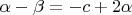 $\alpha-\beta=-c+2\alpha$
