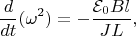 $$\frac{d}{dt}(\omega^2)=-\frac{\mathcal{E}_0Bl}{JL},$$