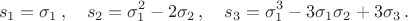 $$ s_1=\sigma_1\,,\quad s_2=\sigma_1^2-2\sigma_2\,,\quad s_3=\sigma_1^3-3\sigma_1\sigma_2+3\sigma_3 \,.$$ $$ s_1=\sigma_1\,,\quad s_2=\sigma_1^2-2\sigma_2\,,\quad s_3=\sigma_1^3-3\sigma_1\sigma_2+3\sigma_3 \,.$$