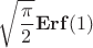 $\displaystyle\sqrt\frac{\pi}{2}\mathbf{Erf}(1)$