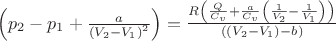 $  \left( {{p_2} - {p_1} + \frac{a}{{{{({V_2} - {V_1})}^2}}}} \right) = \frac{{R\left( {\frac{Q}{{{C_v}}} + \frac{a}{{{C_v}}}\left( {\frac{1}{{{V_2}}} - \frac{1}{{{V_1}}}} \right)} \right)}}{{\left( {\left( {{V_2} - {V_1}} \right) - b} \right)}} \hfill \\$