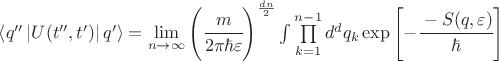 $\left\langle q'' \left\lvert U(t'',t') \right\rvert q' \right\rangle = \lim\limits_{n\to\infty} \left( \cfrac{m}{2\pi\hbar\varepsilon}\right)^{\frac{dn}{2}} \int \prod\limits_{k=1}^{n-1} d^d q_k \exp\left[-\cfrac{-S(q,\varepsilon)}{\hbar}\right] $