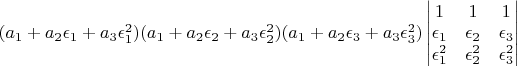 $(a_{1}+a_{2}\epsilon_{1}+a_{3}\epsilon_{1}^{2})(a_{1}+a_{2}\epsilon_{2}+a_{3}\epsilon_{2}^{2})(a_{1}+a_{2}\epsilon_{3}+a_{3}\epsilon_{3}^{2})\begin{vmatrix}1 & 1 & 1\\
\epsilon_{1} & \epsilon_{2} & \epsilon_{3}\\
\epsilon_{1}^{2} & \epsilon_{2}^{2} & \epsilon_{3}^{2}
\end{vmatrix}$