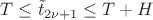 $T\le \tilde{t}_{2\nu+1}\le T+H$