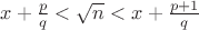 $x+\frac{p}{q} < \sqrt{n} < x+ \frac{p+1}{q}$
