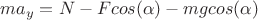 $ma_y = N - Fcos(\alpha) - mgcos(\alpha)$