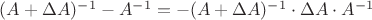 $(A+\Delta A)^{-1}-A^{-1}=-(A+\Delta A)^{-1}\cdot\Delta A\cdot A^{-1}$