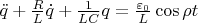 $\ddot{q}+\frac{R}{L}\dot{q}+\frac{1}{LC}q=\frac{\varepsilon_0}{L} \cos\rho t$