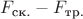 $F_{\text{ск.}}-F_{\text{тр.}}$