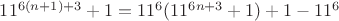 $11^{6(n+1) +3} +1 = 11^6(11^{6n + 3} + 1) + 1 - 11^6$