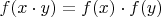 $f(x\cdot y)=f(x)\cdot f(y)$