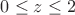 $0 \leq z \le 2$