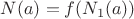 $N(a)=f(N_1(a))$