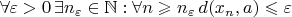 $\forall \varepsilon>0\, \exists n_\varepsilon \in \mathbb{N} : \forall n \geqslant n_\varepsilon\, d(x_n,a) \leqslant \varepsilon$