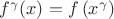 $f^{\gamma}(x)=f\left(x^{\gamma}\right)$