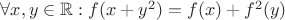 $\forall x,y \in \mathbb{R} : f(x+y^2) = f(x) + f^2 (y)$