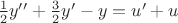 $\frac 12 y''+ \frac 32 y'-y=u'+u$ $\frac 12 y''+ \frac 32 y'-y=u'+u$