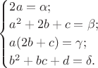 $\begin{cases}2a=\alpha;\\a^2+2b+c=\beta;\\a(2b+c)=\gamma;\\b^2+bc+d=\delta.\end{cases}$ $\begin{cases}2a=\alpha;\\a^2+2b+c=\beta;\\a(2b+c)=\gamma;\\b^2+bc+d=\delta.\end{cases}$