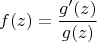 $$
f(z) = \frac{g'(z)}{g(z)}
$$