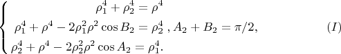 $$
\left\{
\begin{aligned}
\rho^{4}_1 + \rho^{4}_2 = \rho^{4}\\
\rho^{4}_1 + \rho^{4} - 2 \rho^{2}_1 \rho^2 \cos B_2 = \rho^{4}_2\\
\rho^{4}_2 + \rho^{4} - 2 \rho^{2}_2 \rho^2 \cos A_2 = \rho^{4}_1.\\ 
\end{aligned}
\right. , A_2 + B_2 = \pi/2,  \eqno     (I)
$$