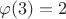$\varphi (3)=2$