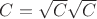$C = \sqrt{C} \sqrt{C} $