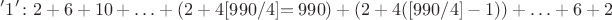 $$ '1'\colon 2+6+10+\ldots + (2+4[990/4] \tiny{= 990}) + (2+4([990/4]-1)) + \ldots + 6 + 2 $$