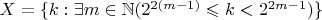 $X=\{k:\exists m\in\mathbb N(2^{2(m-1)}\leqslant k<2^{2m-1})\}$