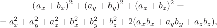 $$(a_x+b_x)^2+(a_y+b_y)^2+(a_z+b_z)^2 =$$$$= a_x^2+a_y^2+a_z^2 + b_x^2+b_y^2+b_z^2 + 2(a_x b_x+ a_y b_y + a_z b_z),$$ $$(a_x+b_x)^2+(a_y+b_y)^2+(a_z+b_z)^2 =$$$$= a_x^2+a_y^2+a_z^2 + b_x^2+b_y^2+b_z^2 + 2(a_x b_x+ a_y b_y + a_z b_z),$$