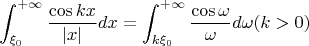 $$\int_{\xi_0}^{+\infty}\frac{\cos kx}{|x|}dx=\int_{k\xi_0}^{+\infty}\frac{\cos \omega}{\omega} d\omega (k>0)$$