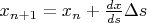 $x_{n+1}=x_{n}+\frac{dx}{ds}\Delta s$