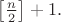 $\left[ \frac n 2 \right]+1.$