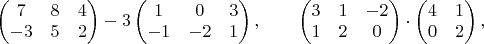 $\begin{pmatrix}7&8&4\\-3&5&2\end{pmatrix}-3\begin{pmatrix}1&0&3\\-1&-2&1\end{pmatrix},\qquad\begin{pmatrix}3&1&-2\\1&2&0\end{pmatrix}\cdot\begin{pmatrix}4&1\\0&2\end{pmatrix},$